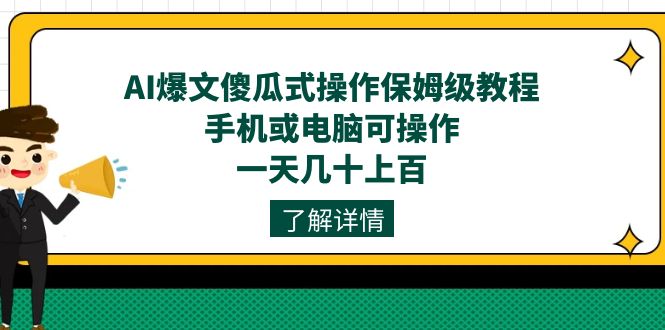 AI爆文傻瓜式操作保姆级教程，手机或电脑可操作，一天几十上百！9835 作者:福缘创业网 帖子ID:103062 