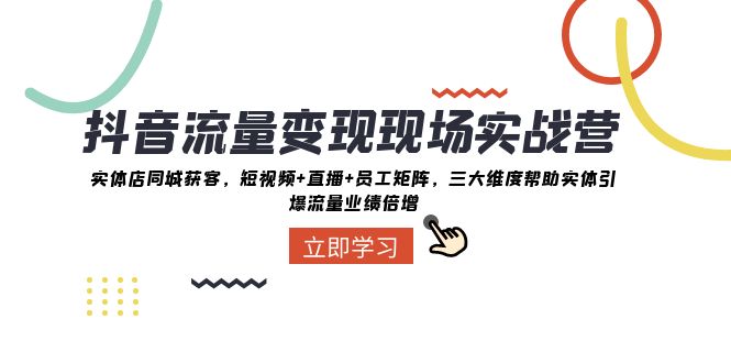 抖音流量变现现场实战营：实体店同城获客，三大维度帮助实体引爆流量业绩倍增5504 作者:福缘创业网 帖子ID:104563 